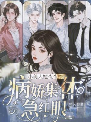 小美人她夜夜撩,病娇集体急红眼