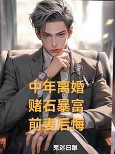 中年离婚,赌石暴富,前妻后悔