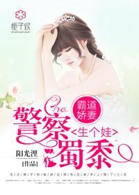 霸道娇妻,警察蜀黍生个娃